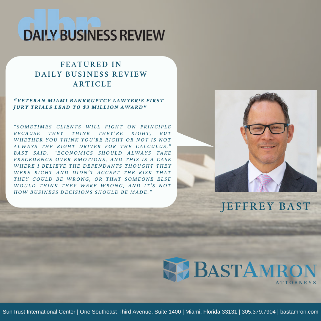 DAILY BUSINESS REVIEW ARTICLE, FEATURES JEFFREY BAST “VETERAN MIAMI BANKRUPTCY LAWYER’S FIRST JURY TRIALS LEAD TO $3 MILLION AWARD”