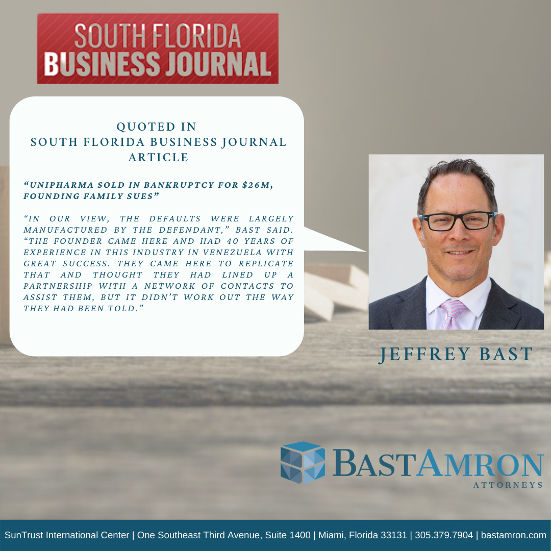 JEFFREY BAST WAS QUOTED IN SOUTH FLORIDA BUSINESS JOURNAL ARTICLE, “UNIPHARMA SOLD IN BANKRUPTCY FOR $26M, FOUNDING FAMILY SUES”