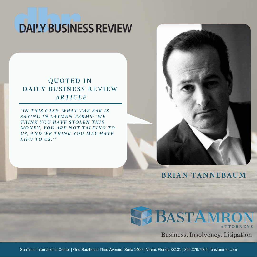 BRIAN TANNEBAUM QUOTED IN DAILY BUSINESS REVIEW – BAR SEEKS EMERGENCY SUSPENSION OF SOUTH FLORIDA ATTORNEY