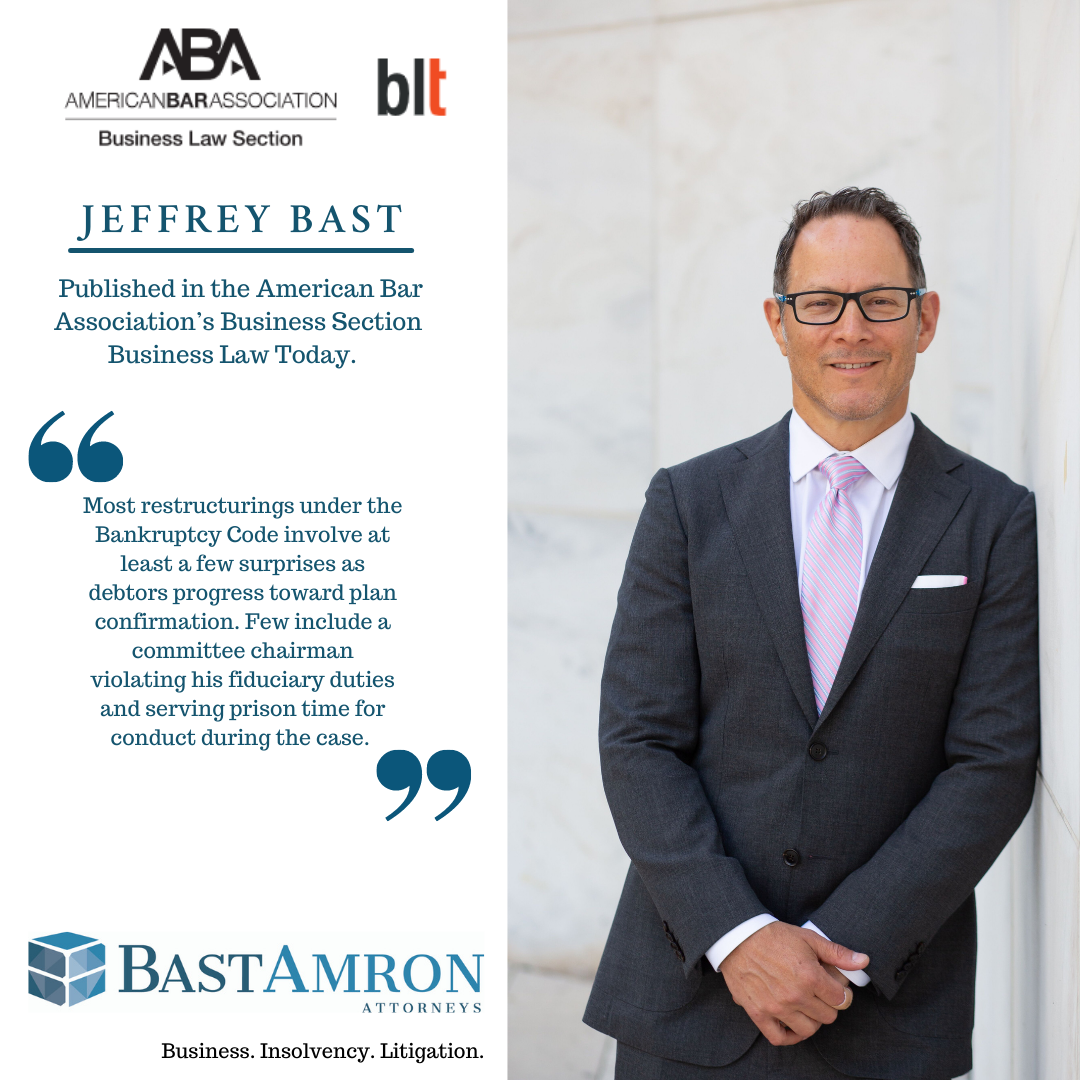 JEFFREY BAST PUBLISHED IN ABA BUSINESS SECTION BUSINESS LAW TODAY “CAUTION: COMMITTEE COMMUNICATIONS CAUSING CHAOS—ETHICAL, LEGAL, AND STRATEGIC CONSIDERATIONS FOR COUNSEL IN CHAPTER 11”
