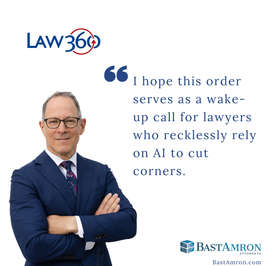 JEFFREY BAST WAS QUOTED IN A LAW 360 ARTICLE, “FLA. JUDGE TOSSES SUITS OVER ERRORS IN AI-GENERATED FILINGS”