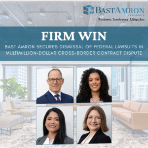 BAST AMRON SECURES DISMISSAL OF FEDERAL LAWSUITS IN MULTIMILLION-DOLLAR CROSS-BORDER CONTRACT DISPUTE