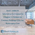 BAST AMRON SELECTED AS CO-COUNSEL TO CHAPTER 11 DEBTORS IN CINEMEX HOLDINGS USA, INC. BANKRUPTCY CASE