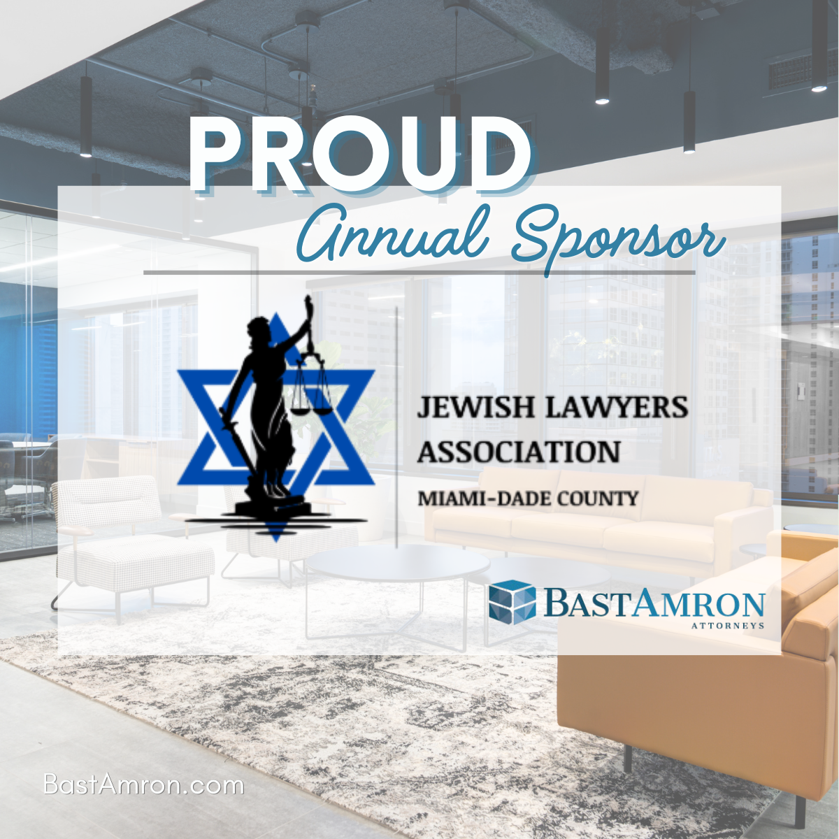 BAST AMRON PROUD TO SUPPORT THE JEWISH LAWYERS ASSOCIATION OF MIAMI-DADE COUNTY AS AN ANNUAL SPONSOR